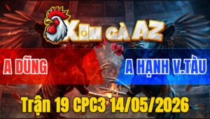 Trận 19 CPC3 14/05/2026 - Gà Anh Hạnh Vũng Tàu Có Chân Cựa Chí Mạng