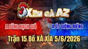 Trận 15 Xà Xía 5/6/2026: Bướm Đâm Cựa Quá Rát Điều Bung Chạy Bay Bồ
