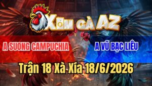 Trận 18 Xà Xía 18/6/2026: Điều Trả Lại Cây Đầu Cần Úa Hư Hình Té Biệt